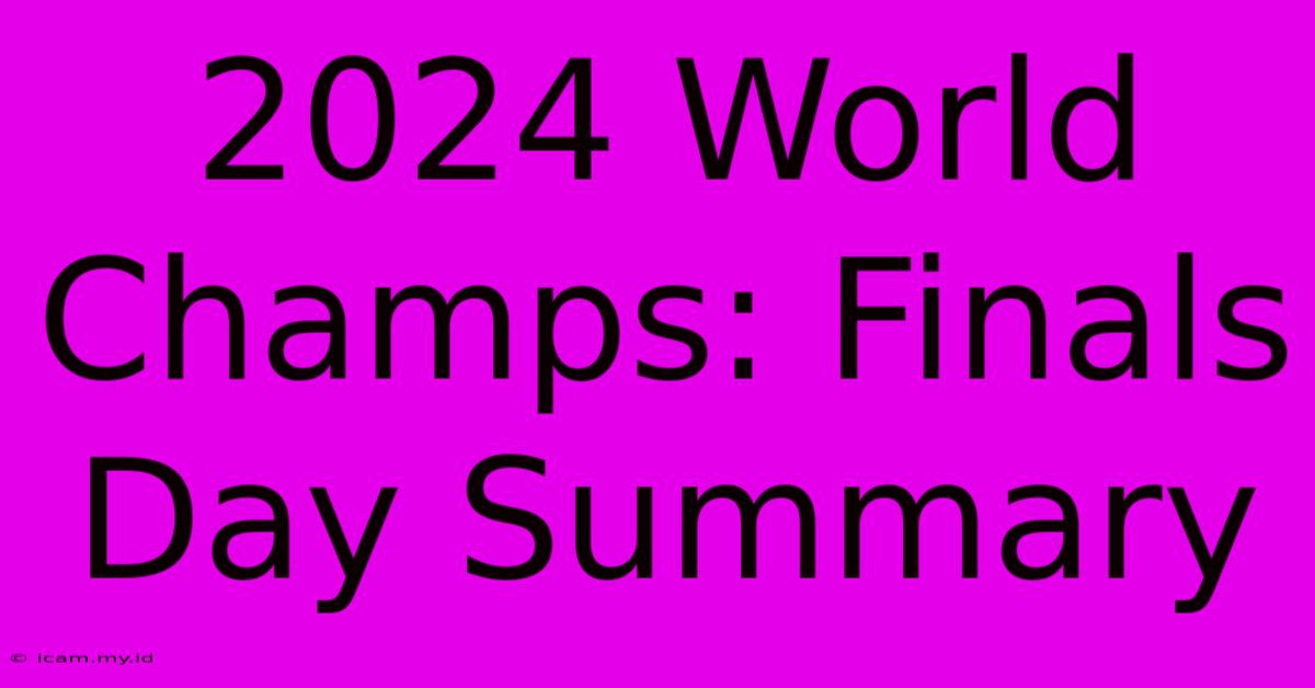 2024 World Champs: Finals Day Summary