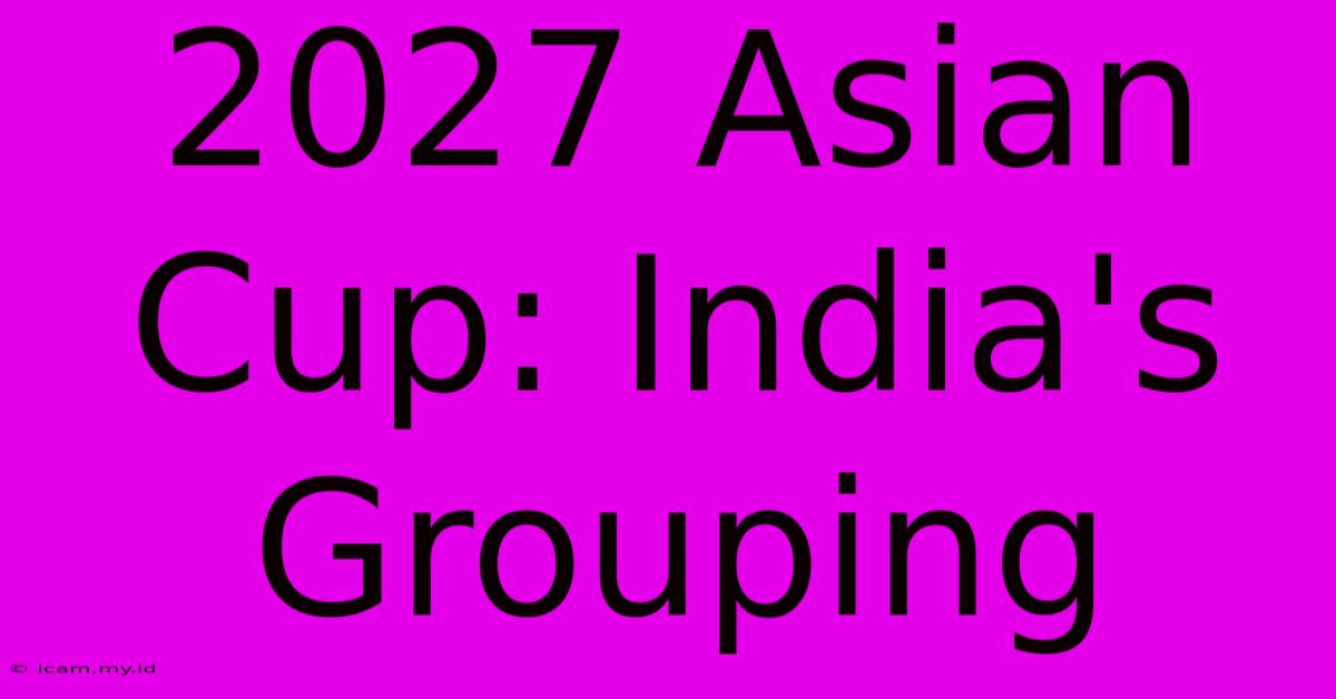 2027 Asian Cup: India's Grouping 2027 Asian Cup: India's Grouping
