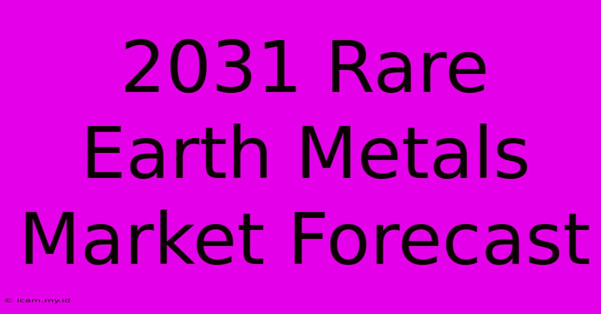 2031 Rare Earth Metals Market Forecast