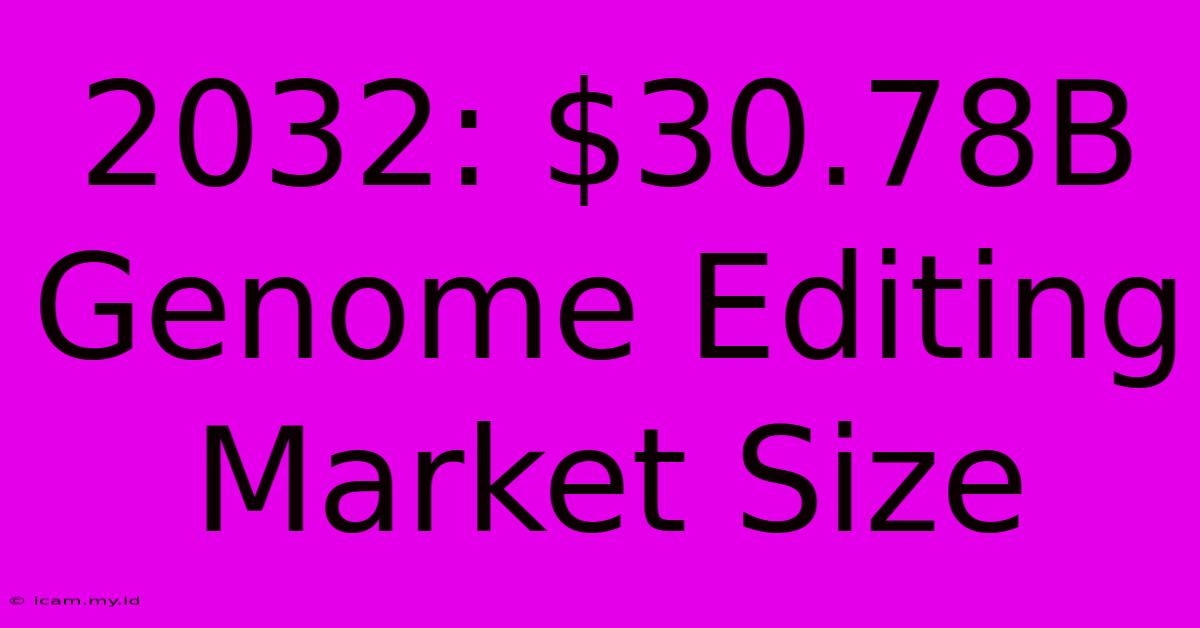 2032: $30.78B Genome Editing Market Size