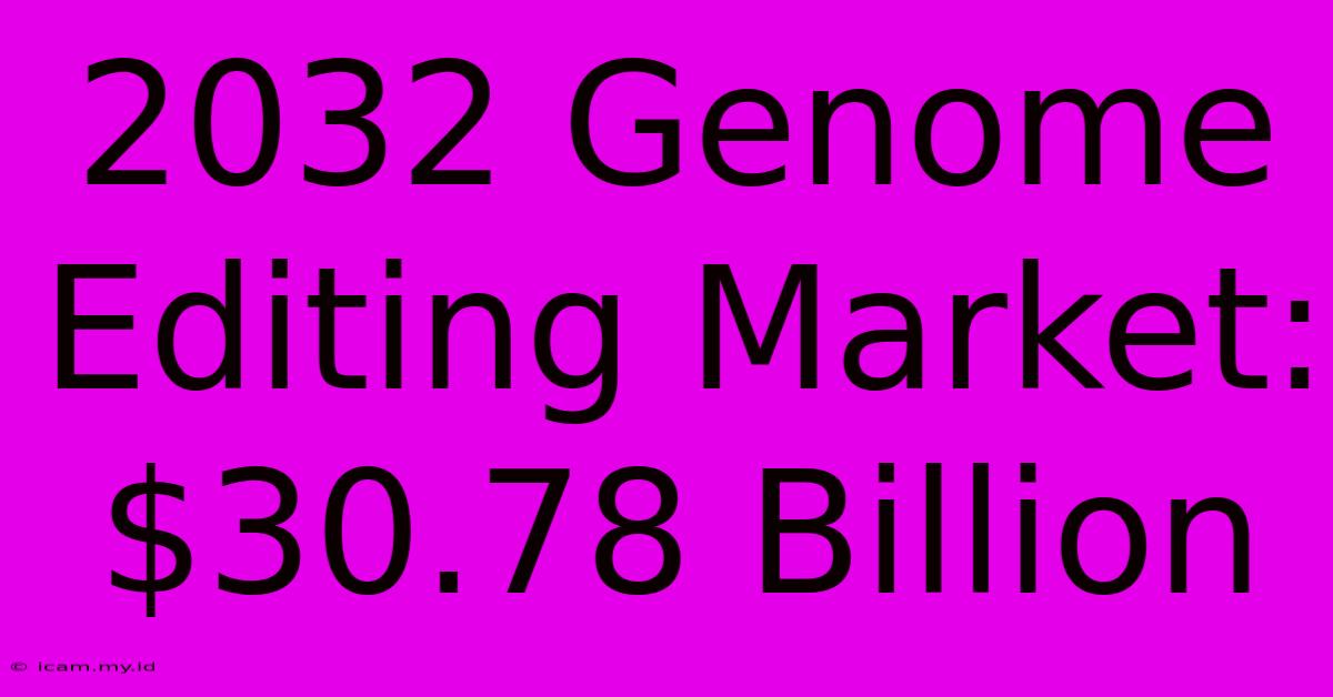 2032 Genome Editing Market: $30.78 Billion