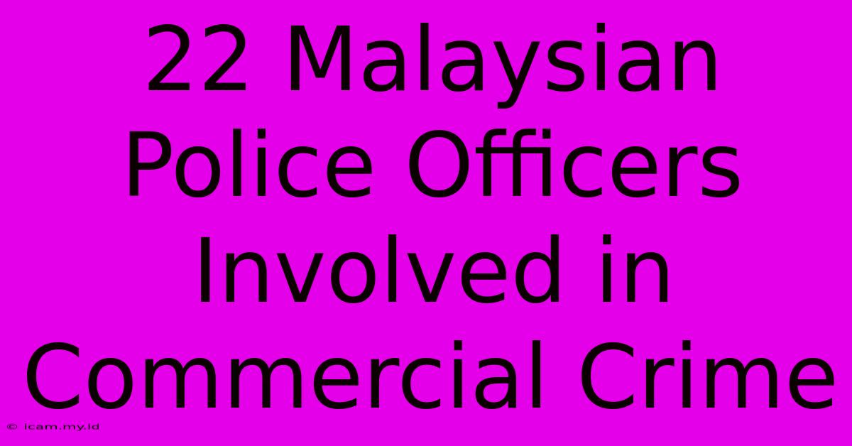 22 Malaysian Police Officers Involved In Commercial Crime