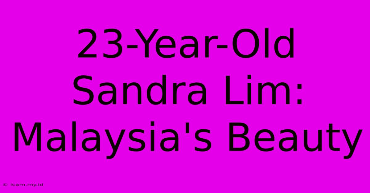 23-Year-Old Sandra Lim: Malaysia's Beauty