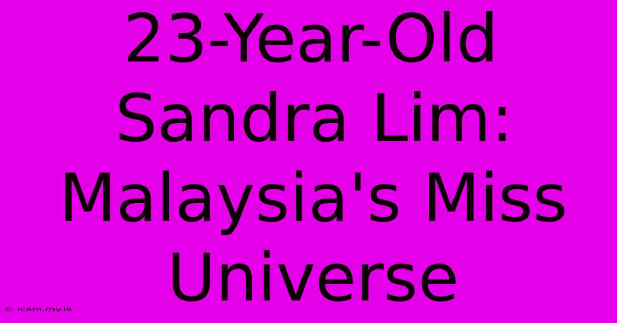 23-Year-Old Sandra Lim: Malaysia's Miss Universe