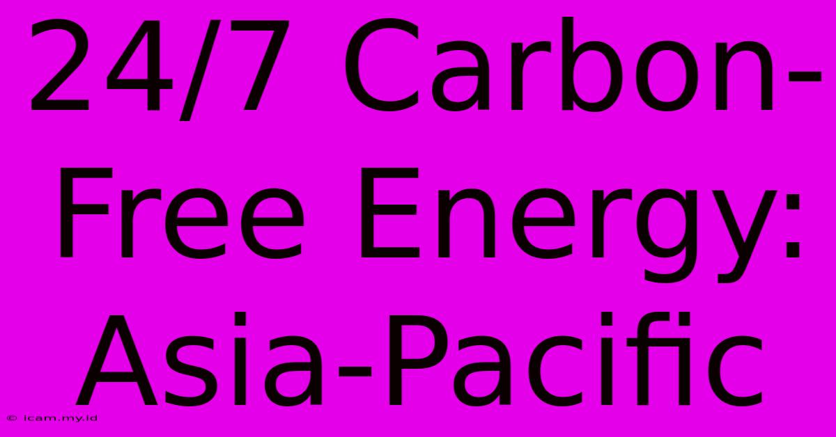 24/7 Carbon-Free Energy: Asia-Pacific