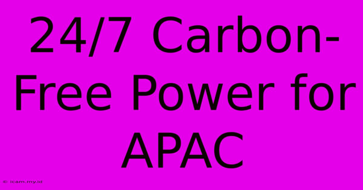 24/7 Carbon-Free Power For APAC