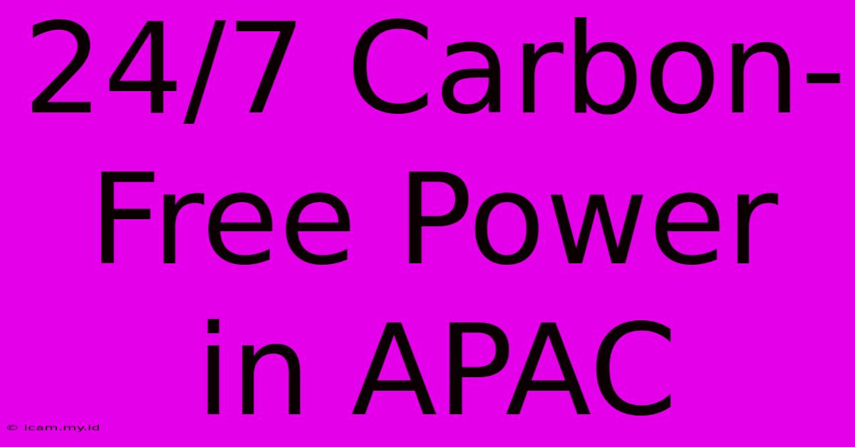 24/7 Carbon-Free Power In APAC