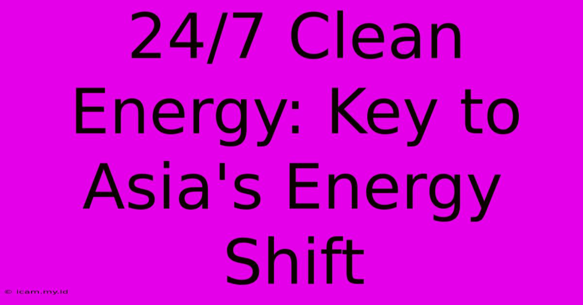 24/7 Clean Energy: Key To Asia's Energy Shift