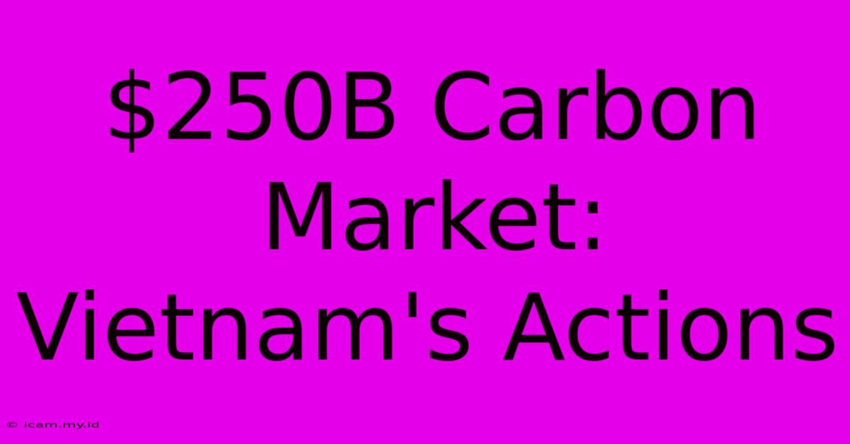 $250B Carbon Market: Vietnam's Actions