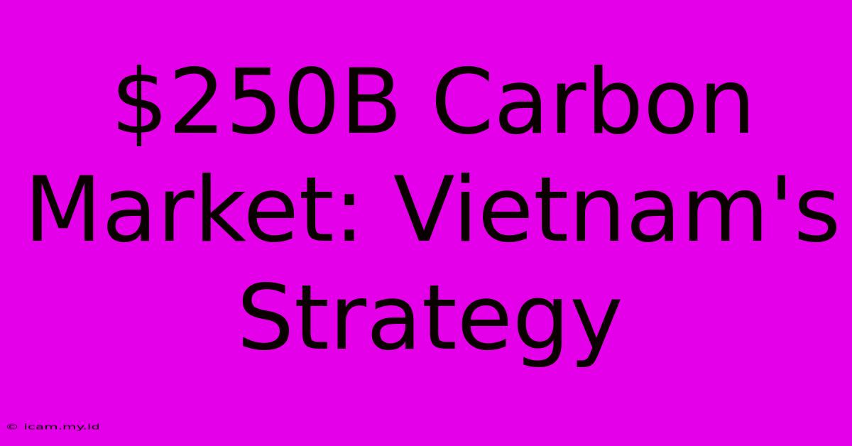 $250B Carbon Market: Vietnam's Strategy