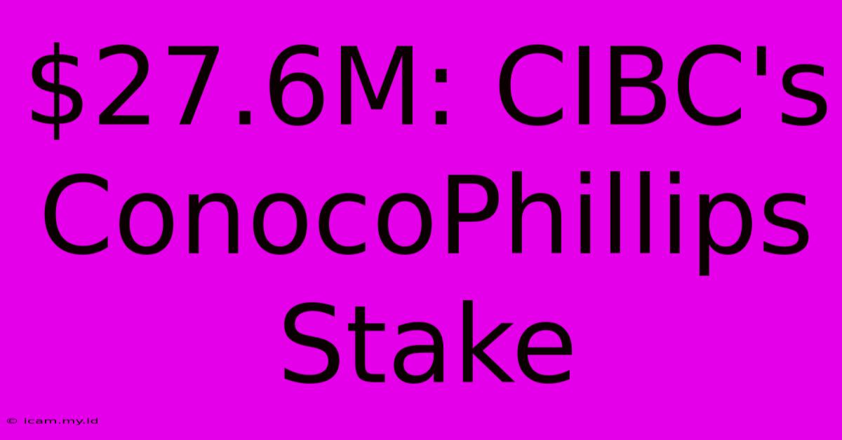 $27.6M: CIBC's ConocoPhillips Stake