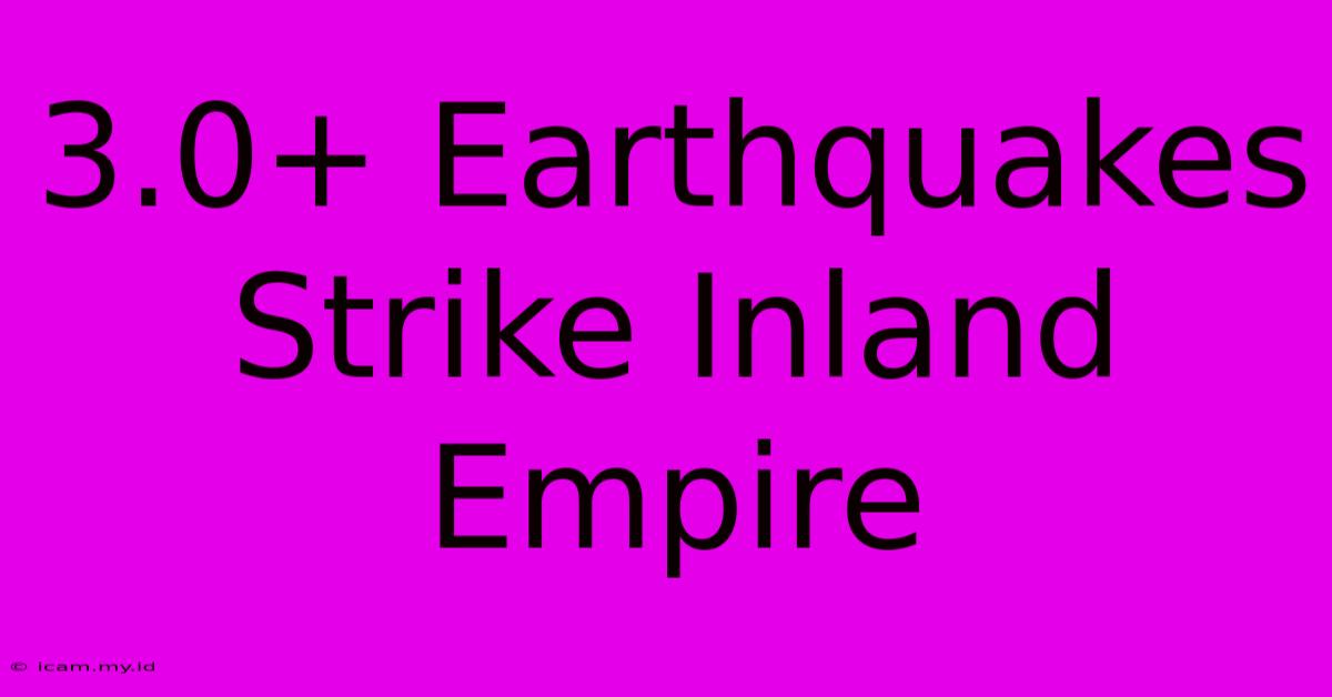 3.0+ Earthquakes Strike Inland Empire