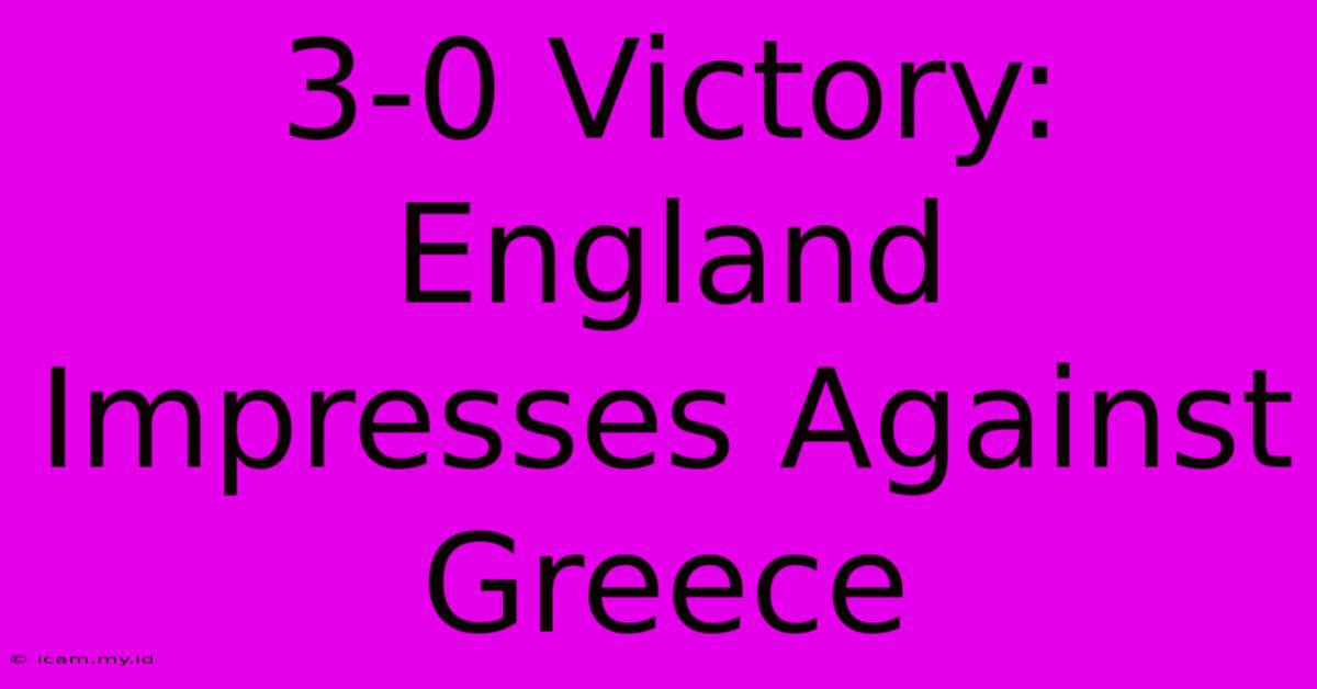 3-0 Victory: England Impresses Against Greece