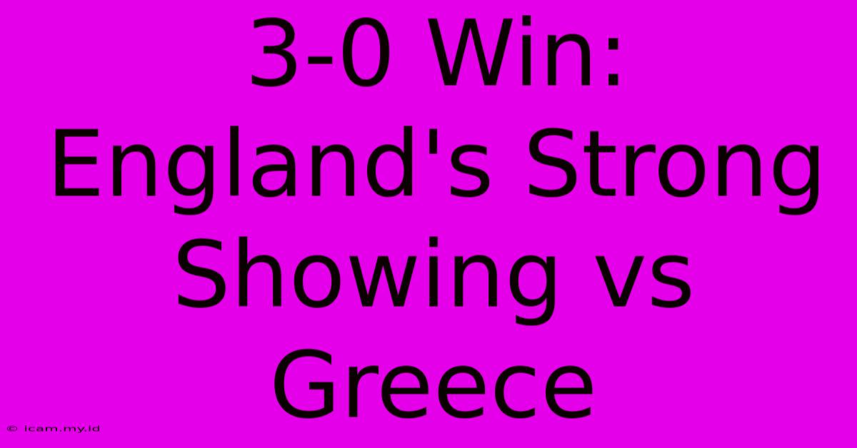 3-0 Win: England's Strong Showing Vs Greece