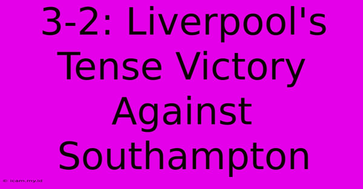 3-2: Liverpool's Tense Victory Against Southampton