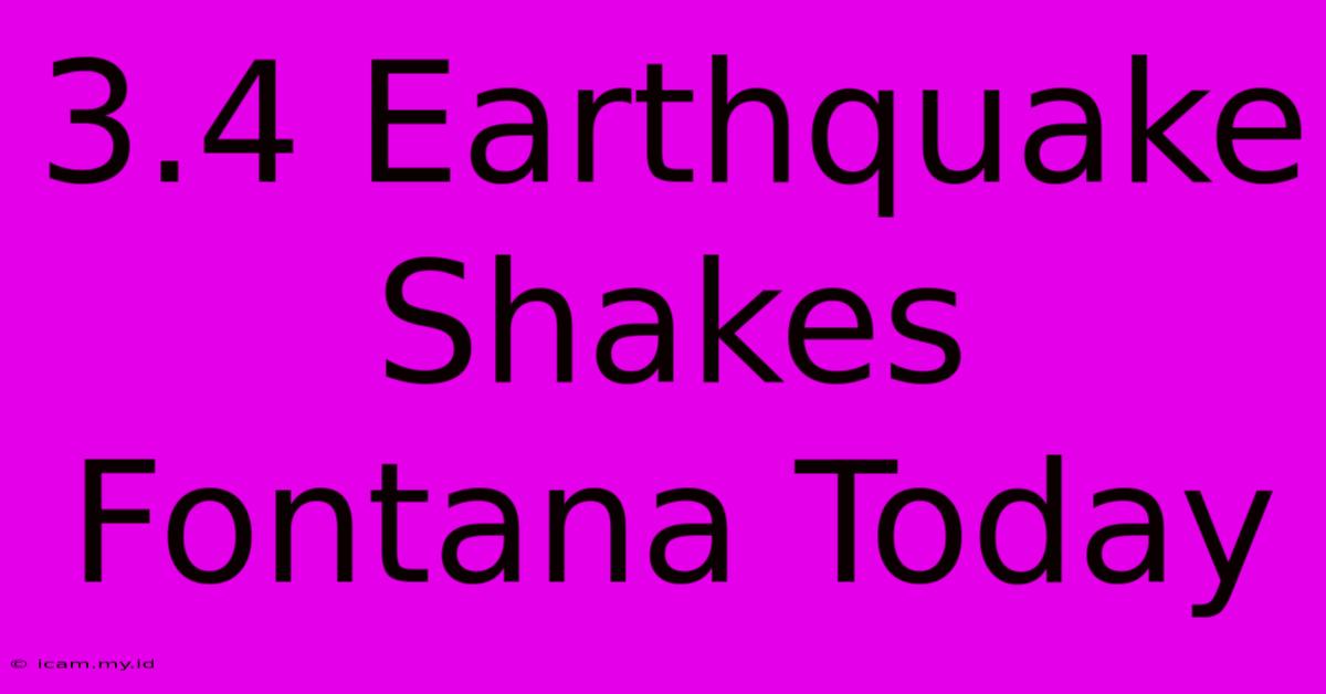 3.4 Earthquake Shakes Fontana Today