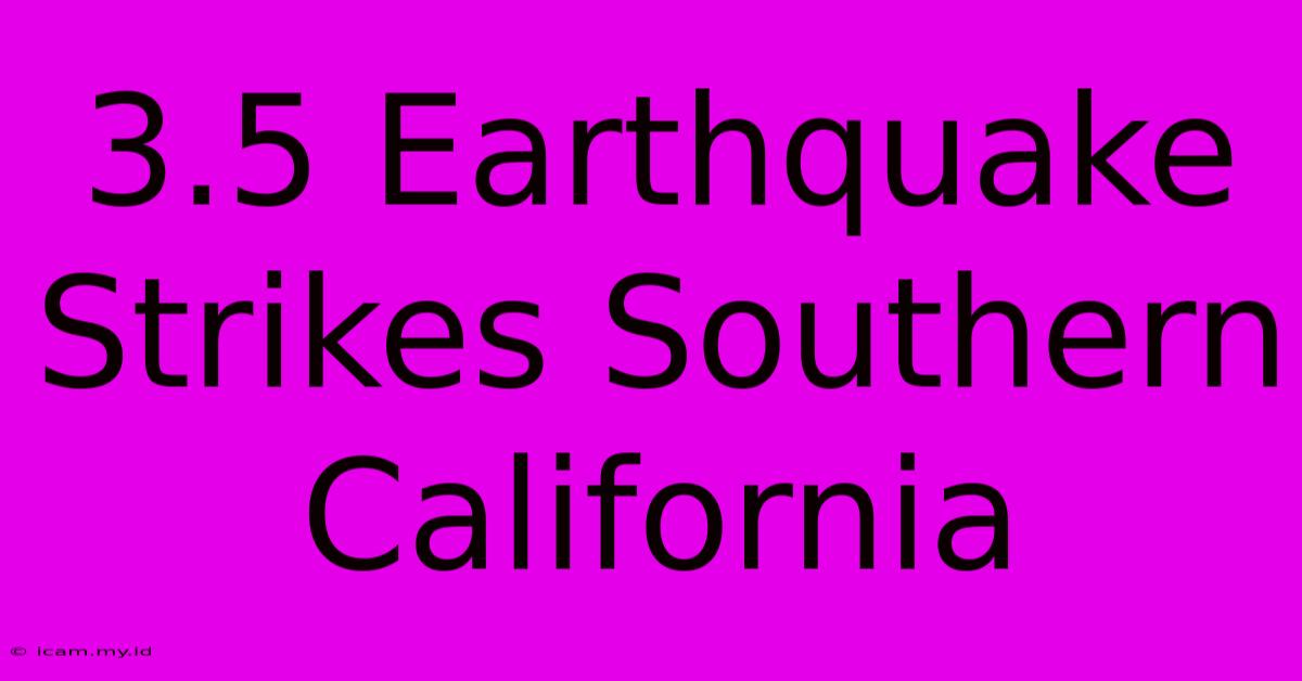 3.5 Earthquake Strikes Southern California