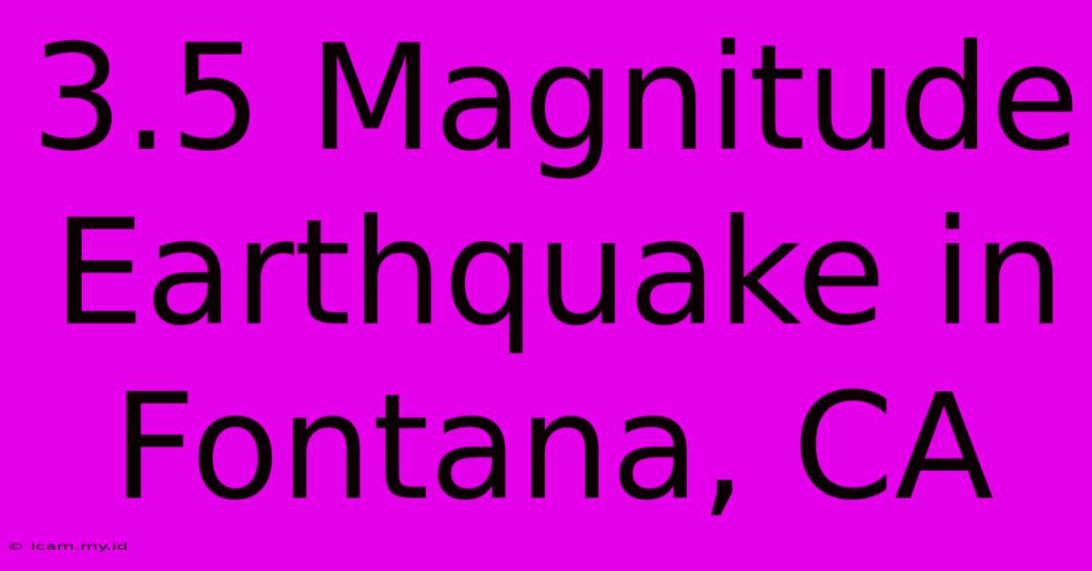 3.5 Magnitude Earthquake In Fontana, CA