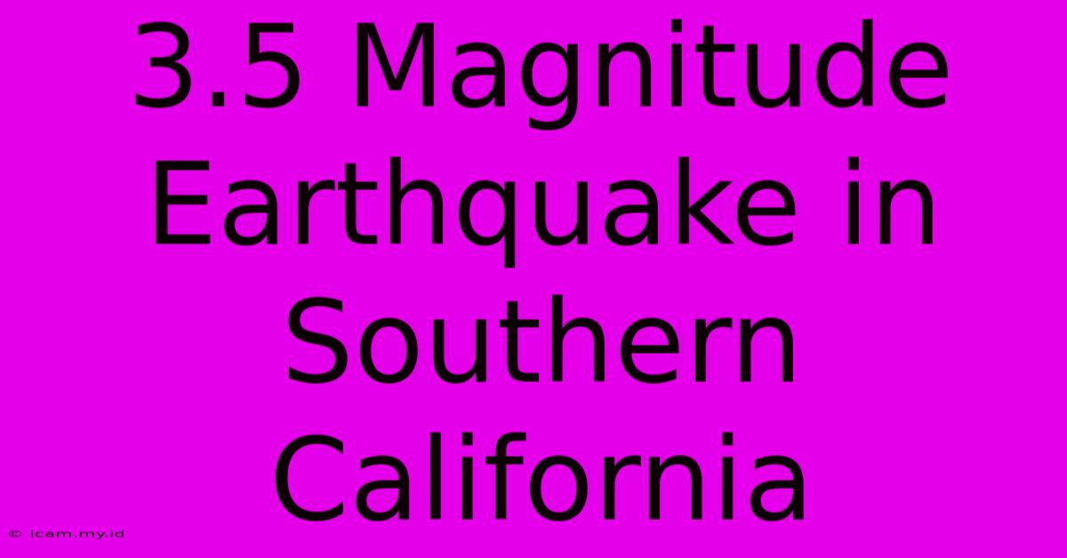 3.5 Magnitude Earthquake In Southern California