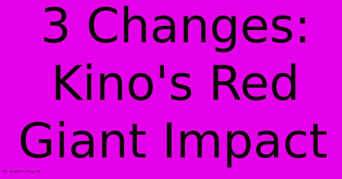 3 Changes: Kino's Red Giant Impact