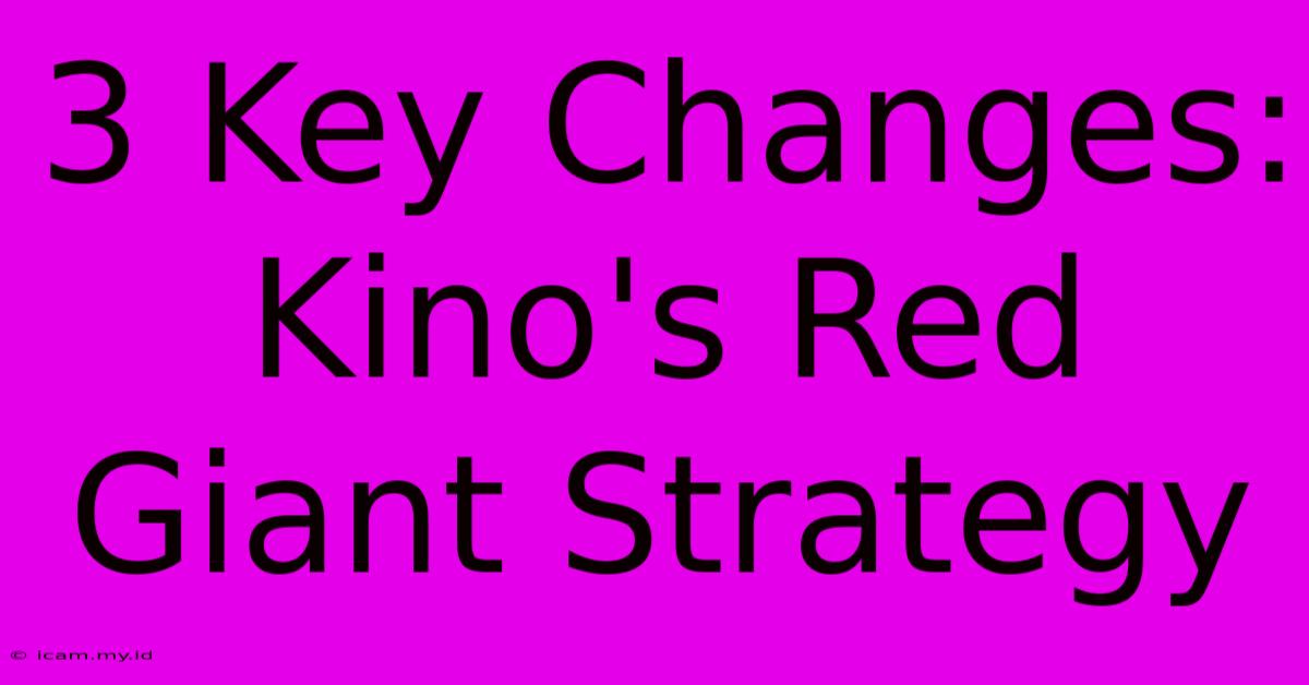 3 Key Changes: Kino's Red Giant Strategy