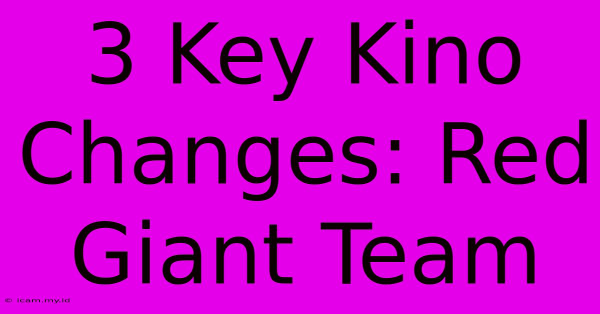 3 Key Kino Changes: Red Giant Team