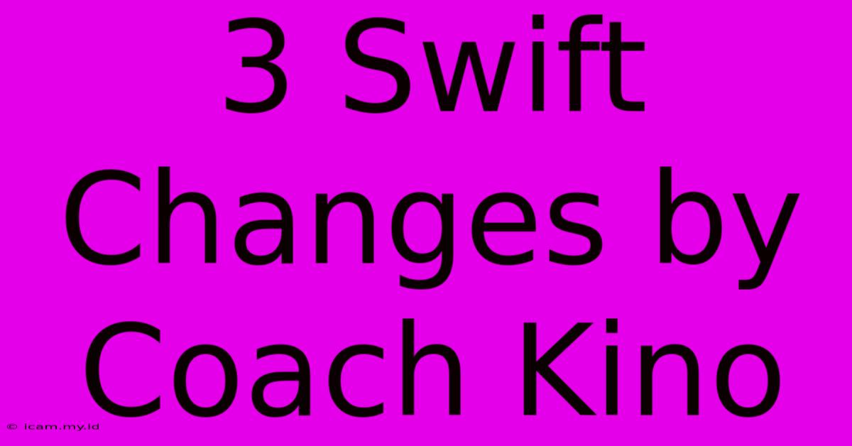 3 Swift Changes By Coach Kino