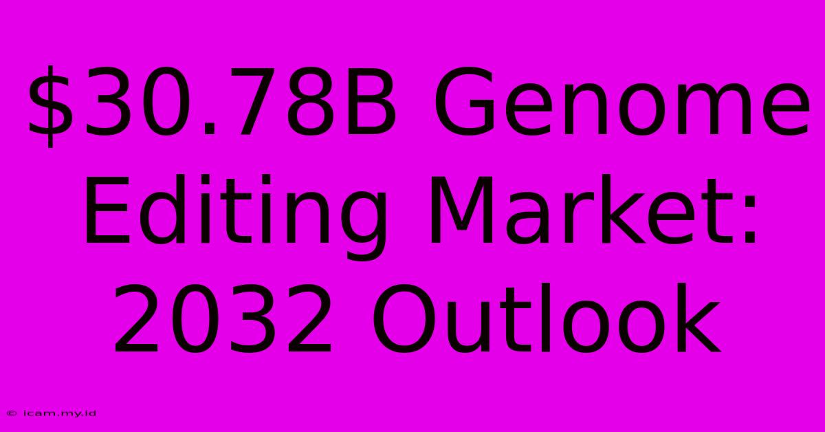 $30.78B Genome Editing Market: 2032 Outlook