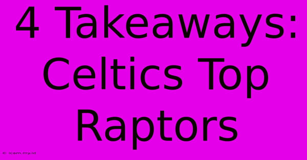 4 Takeaways: Celtics Top Raptors