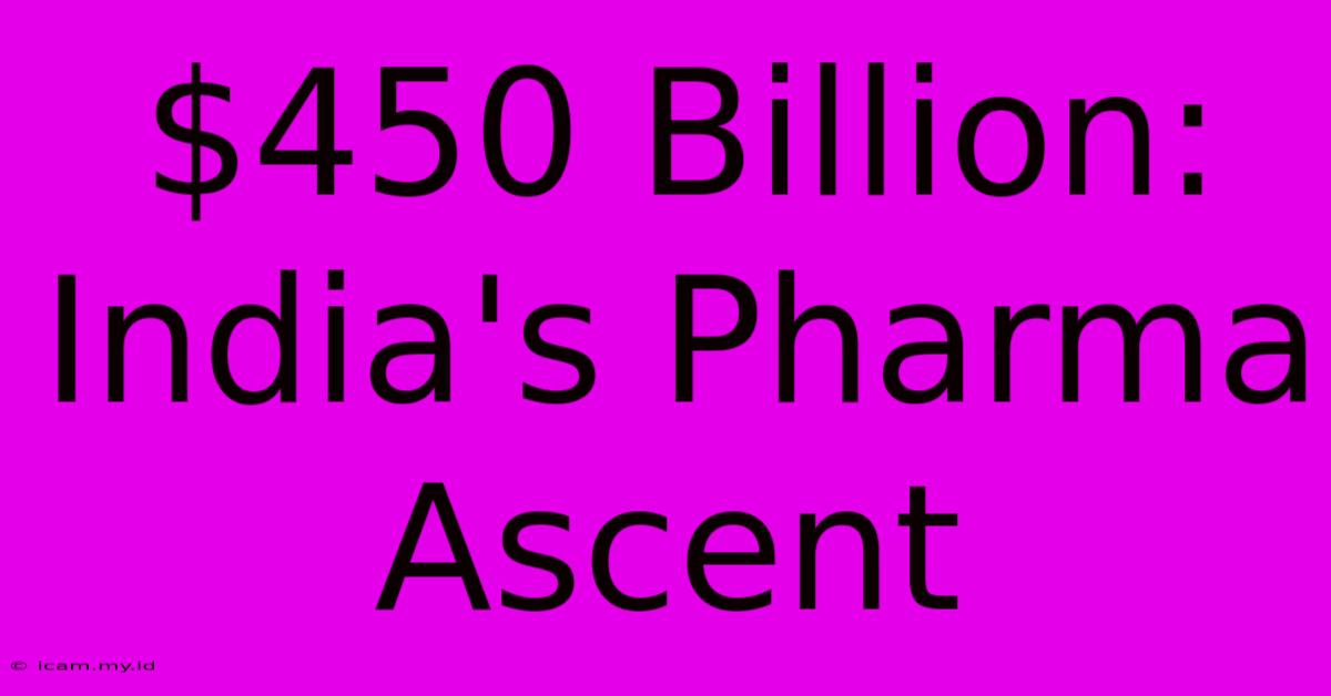 $450 Billion: India's Pharma Ascent