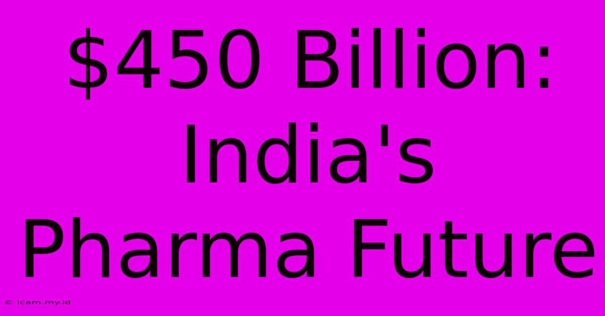 $450 Billion: India's Pharma Future