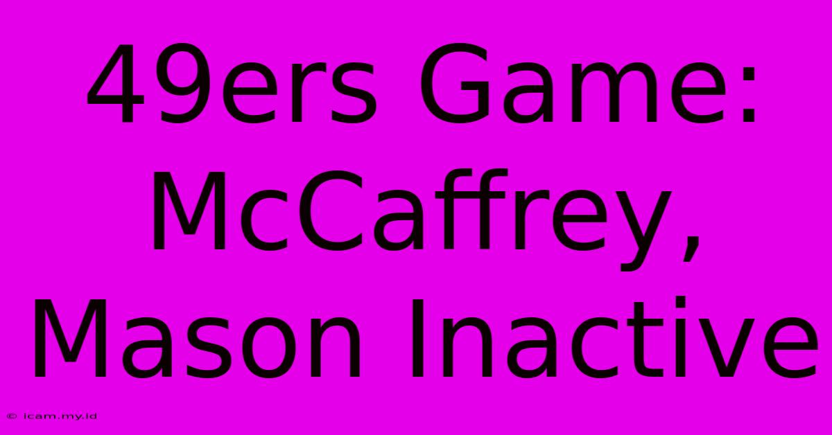 49ers Game: McCaffrey, Mason Inactive