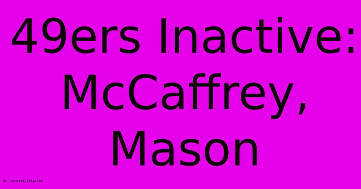 49ers Inactive: McCaffrey, Mason