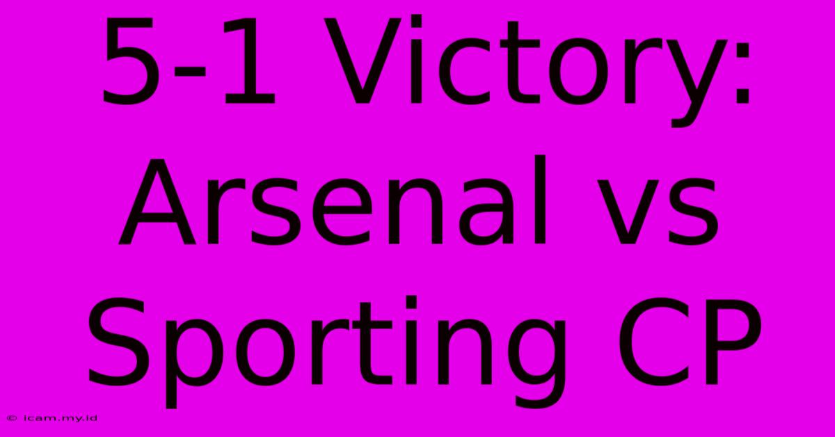 5-1 Victory: Arsenal Vs Sporting CP