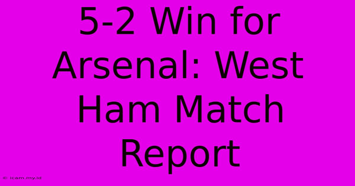 5-2 Win For Arsenal: West Ham Match Report