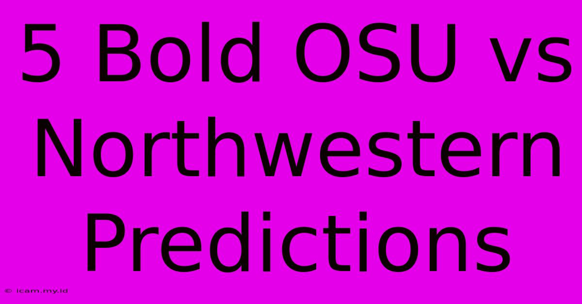 5 Bold OSU Vs Northwestern Predictions