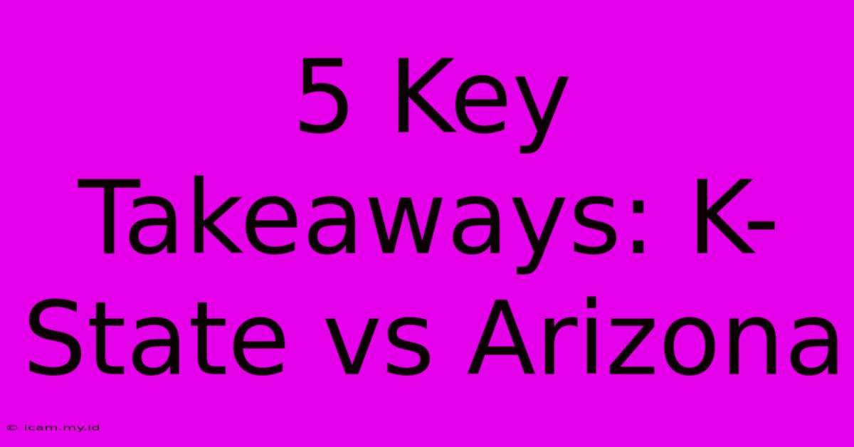 5 Key Takeaways: K-State Vs Arizona