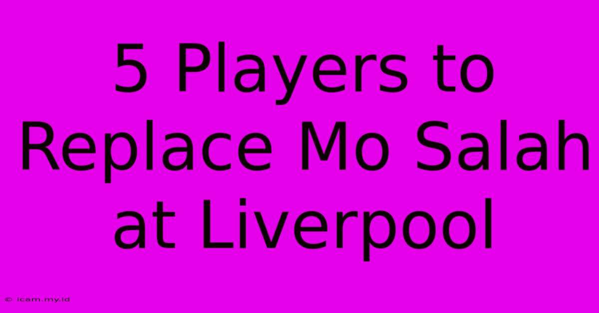 5 Players To Replace Mo Salah At Liverpool