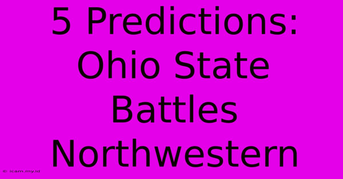 5 Predictions: Ohio State Battles Northwestern