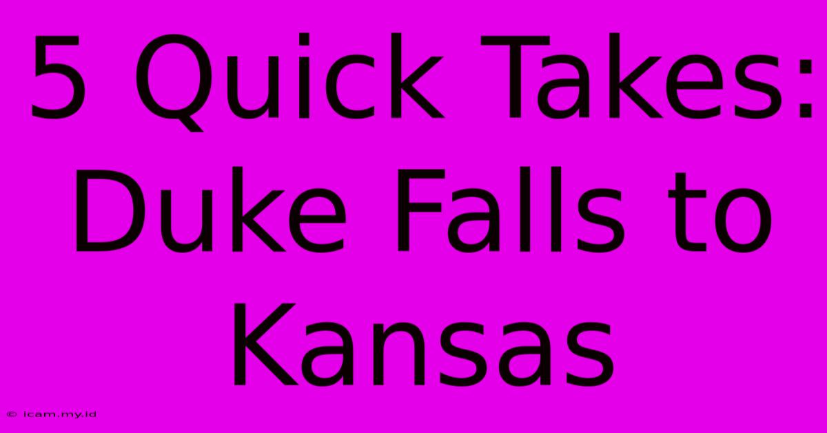 5 Quick Takes: Duke Falls To Kansas