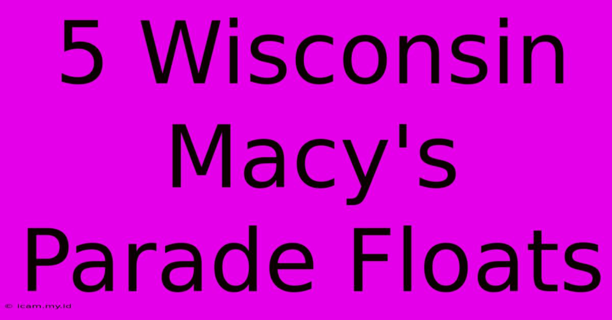 5 Wisconsin Macy's Parade Floats