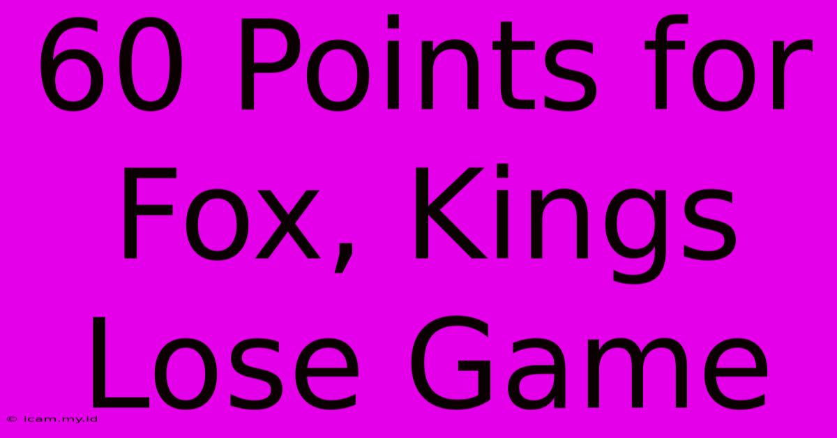 60 Points For Fox, Kings Lose Game