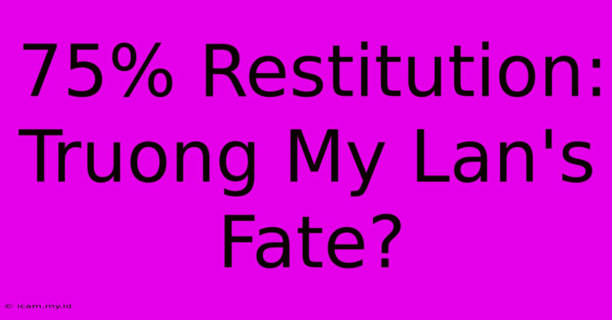 75% Restitution: Truong My Lan's Fate?