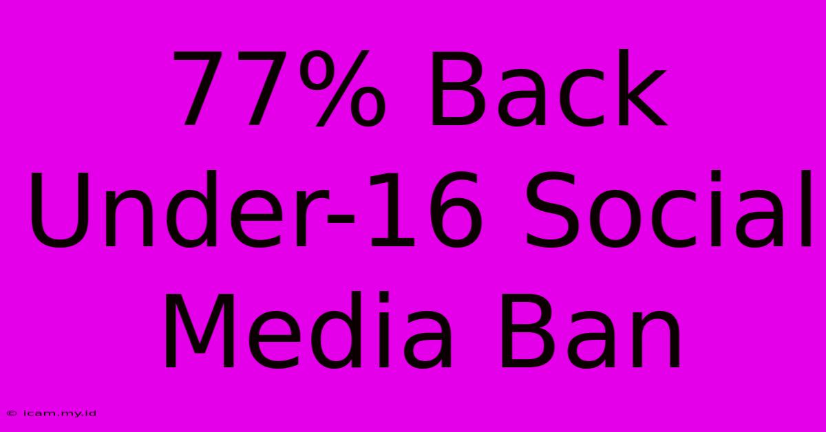 77% Back Under-16 Social Media Ban