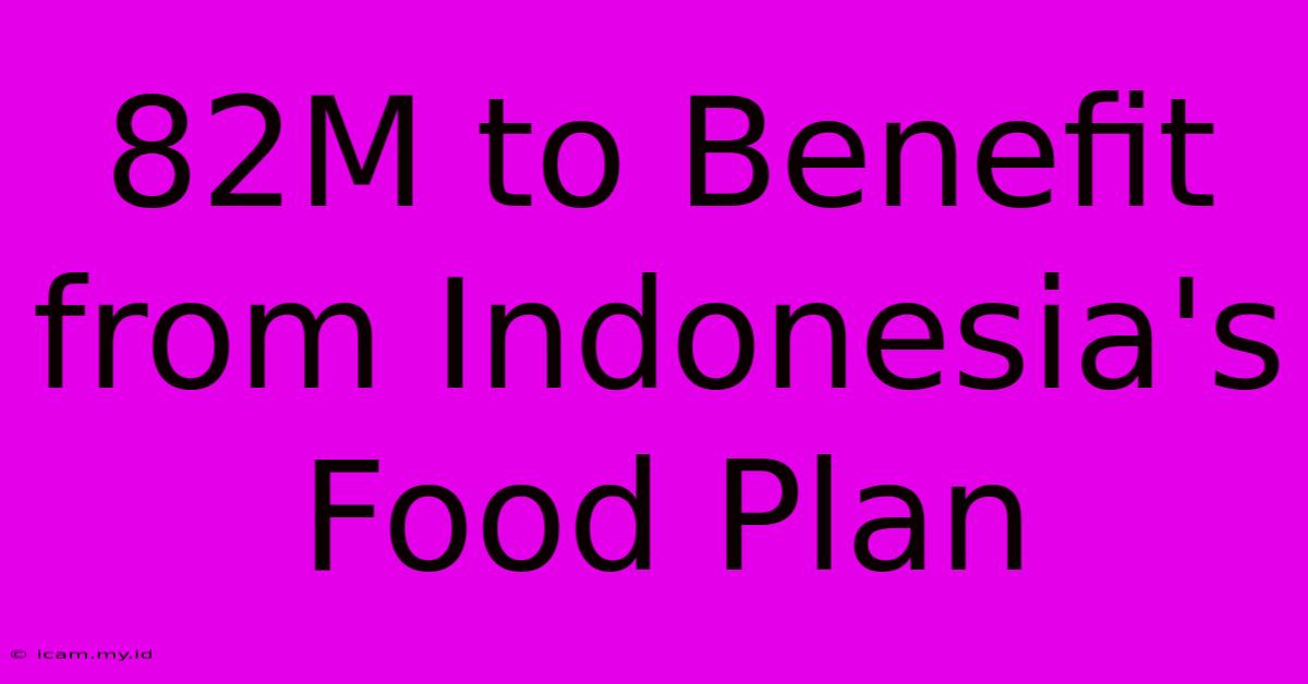 82M To Benefit From Indonesia's Food Plan