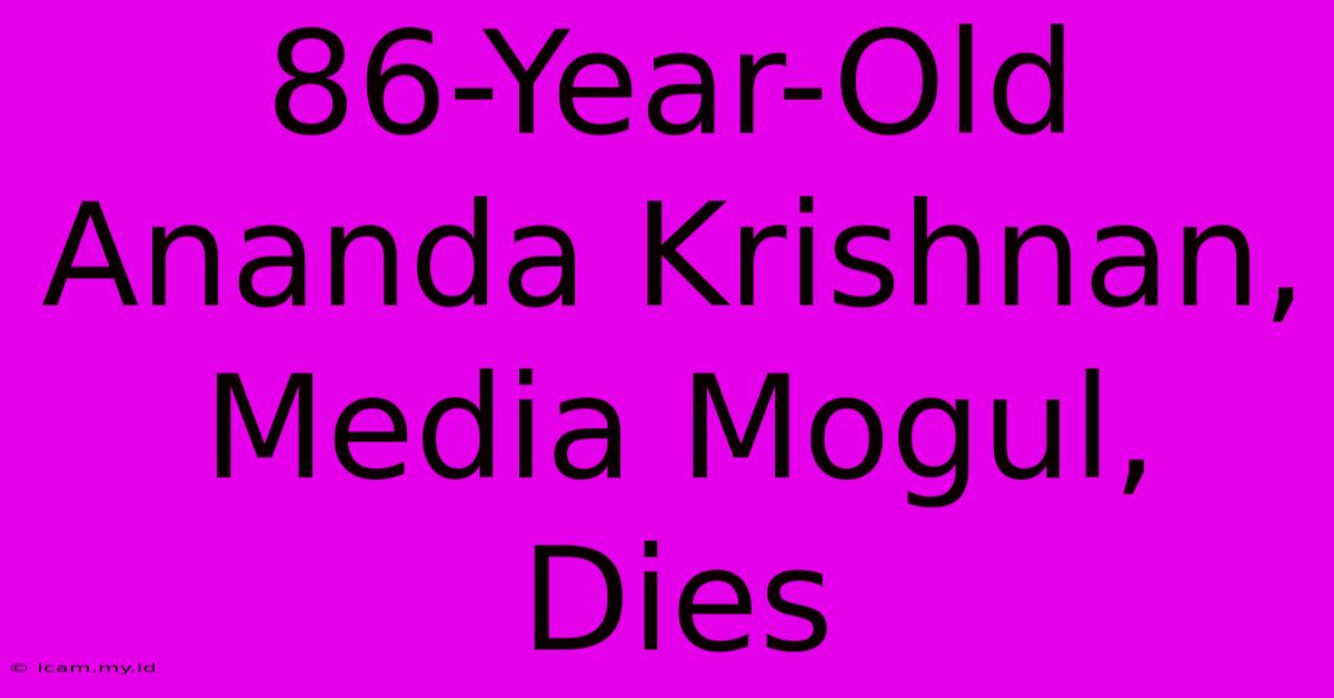 86-Year-Old Ananda Krishnan, Media Mogul, Dies