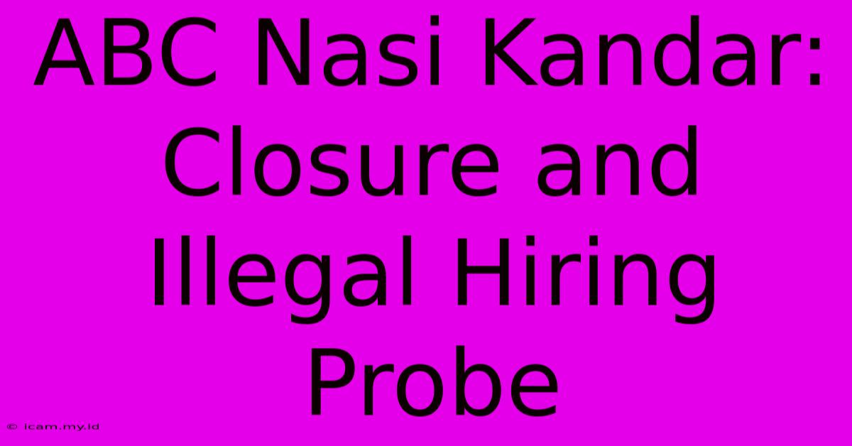 ABC Nasi Kandar: Closure And Illegal Hiring Probe