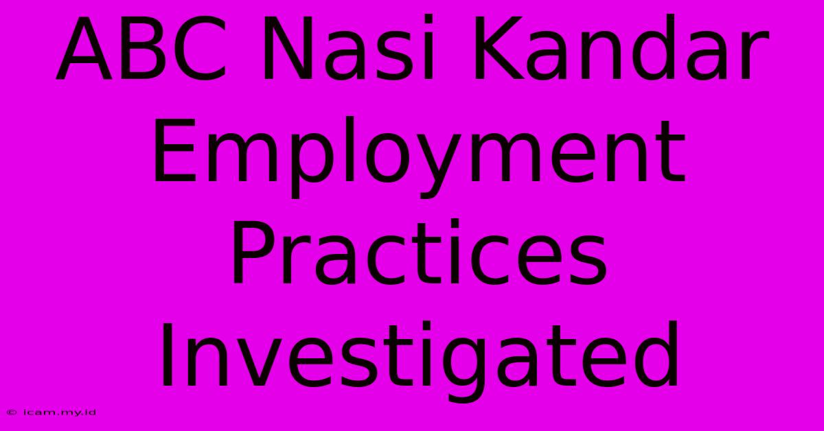 ABC Nasi Kandar Employment Practices Investigated