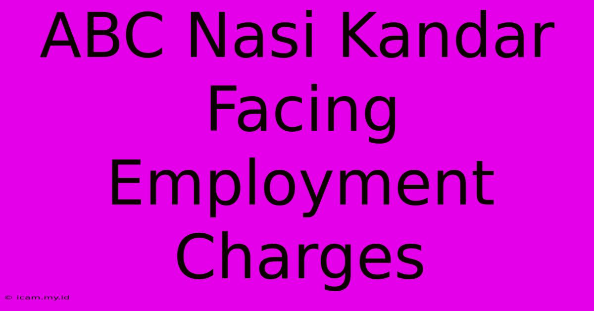 ABC Nasi Kandar Facing Employment Charges