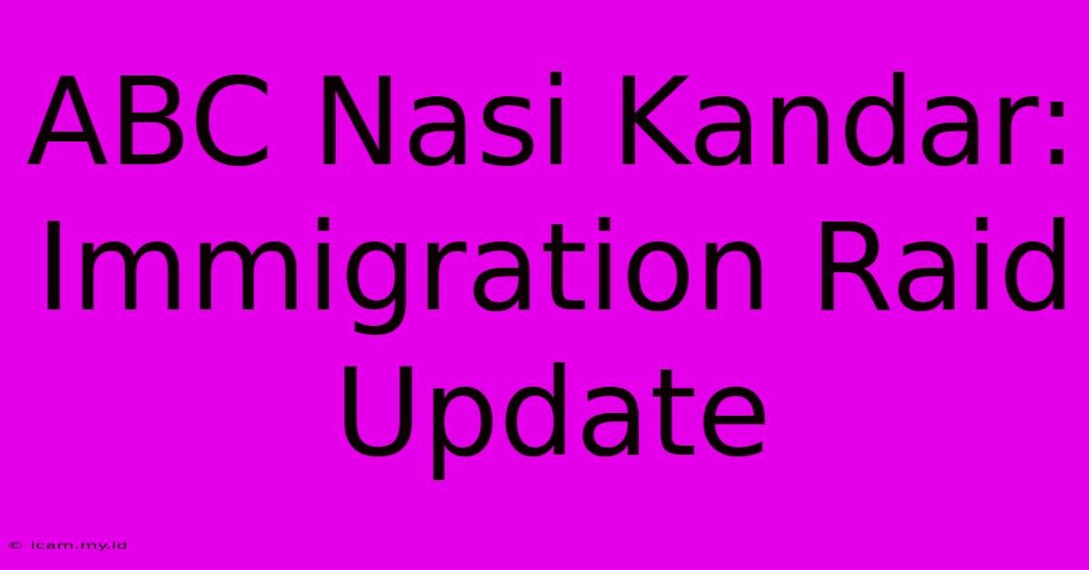 ABC Nasi Kandar: Immigration Raid Update